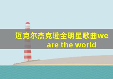 迈克尔杰克逊全明星歌曲we are the world